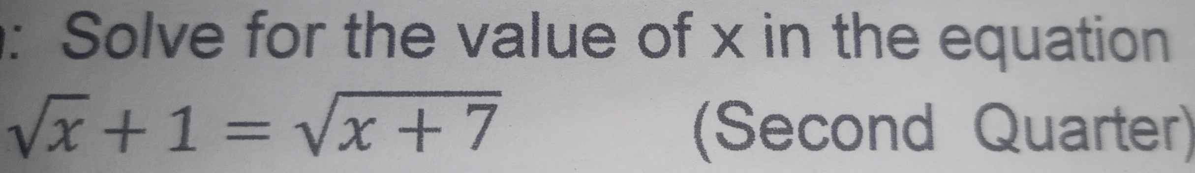 Solve for the value of x in the equation
sqrt(x)+1=sqrt(x+7)
(Second Quarter)