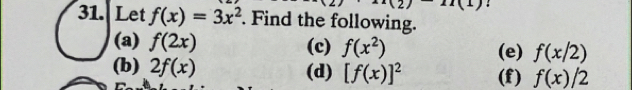 times 27 11(1) : 
31. Let f(x)=3x^2. Find the following. 
(a) f(2x) (c) f(x^2) (e) f(x/2)
(b) 2f(x) (d) [f(x)]^2 (f) f(x)/2