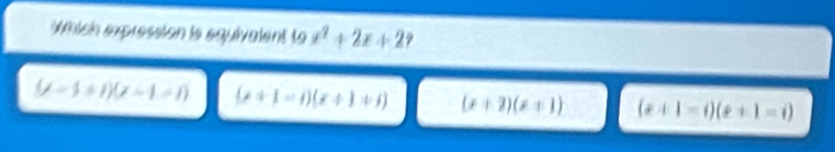 micn expression ls squivalent lo x^2+2x+2
(f-f+f)(x-1+f) (x+1=i)(x+1+i) (x+2)(x+1) (x+1-iendpmatrix beginpmatrix e+1=i)