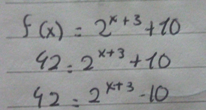 f(x)=2^(x+3)+10
42=2^(x+3)+10
42=2^(x+3)-10