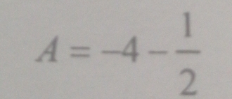 A=-4- 1/2 