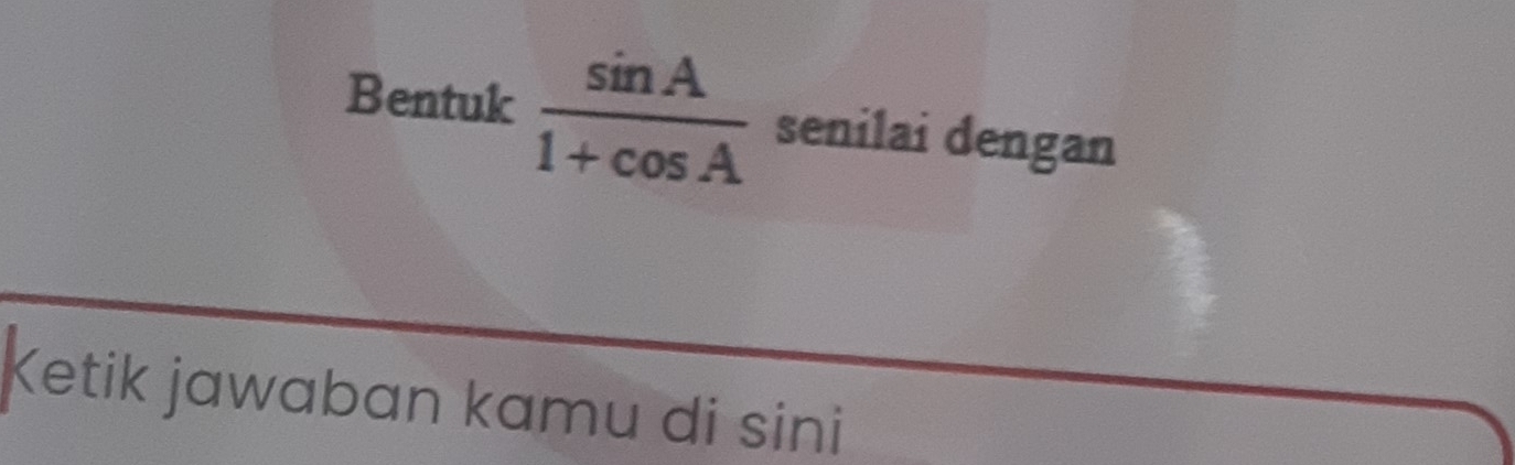 Bentuk  sin A/1+cos A  senilai dengan 
Ketik jawaban kamu di sini