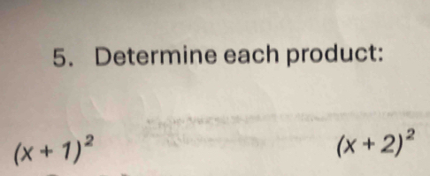 Determine each product:
(x+1)^2
(x+2)^2