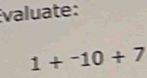 valuate:
1+^-10+7