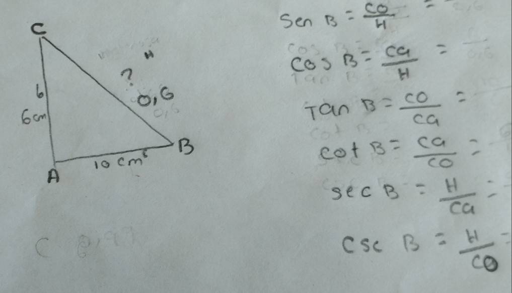 SenB= CO/H =
cos B= ca/H =
Tan B= CO/CG =
cot B= CG/CO = _ 
sec B= H/ca =
csc B= H/CO =