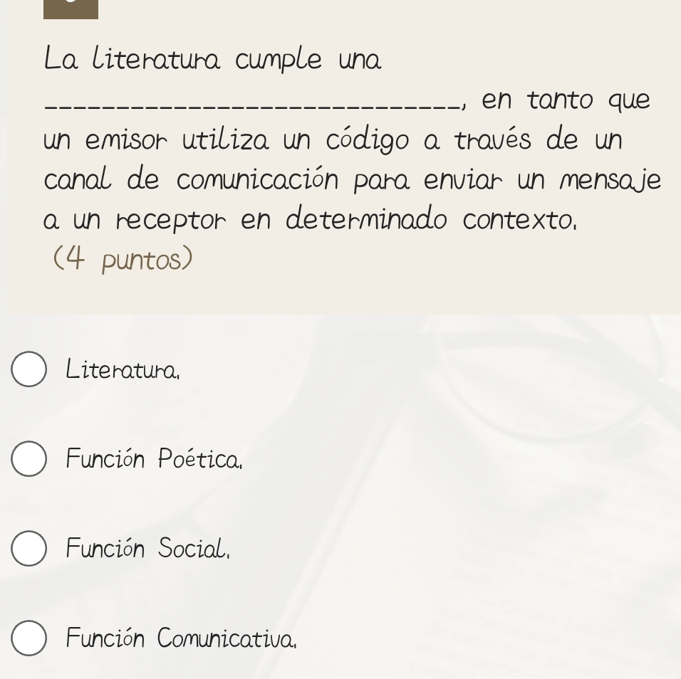 La literatura cumple una
_, en tanto que
un emisor utiliza un código a través de un
canal de comunicación para enviar un mensaje
a un receptor en determinado contexto.
(4 puntos)
Literatura,
Función Poética.
Función Social.
Función Comunicativa,