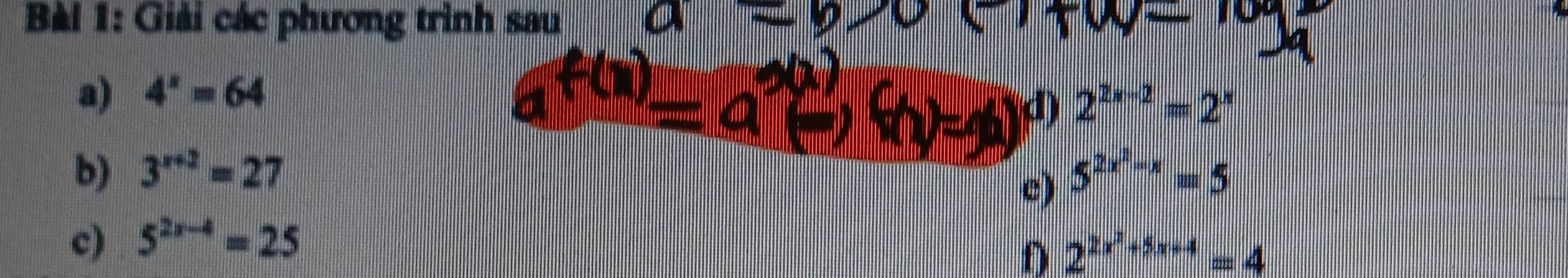 Giải các phương trình sau 
a) 4^x=64
d) 2^(2x-2)=2^x
b) 3^(x+2)=27 5^(2x^2)-x=5
e) 
c) 5^(2x-4)=25
D 2^(2x^2)+5x+4=4