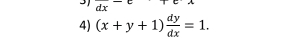 dx^(-c)+cx
4) (x+y+1) dy/dx =1.