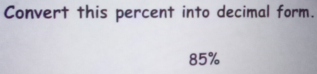 Convert this percent into decimal form.
85%