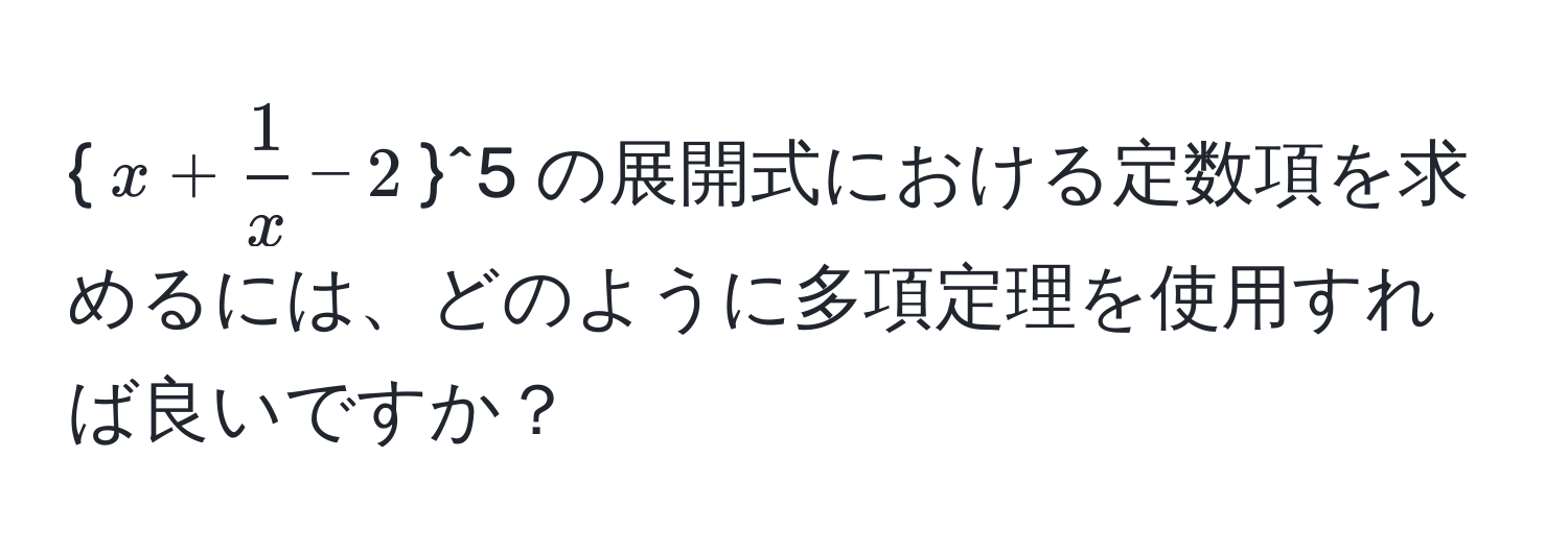 $x +  1/x  - 2$^5 の展開式における定数項を求めるには、どのように多項定理を使用すれば良いですか？