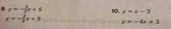 y=- 3/2 x+5 10. y=x-3
y=- 2/3 x+5
y=-4x+3