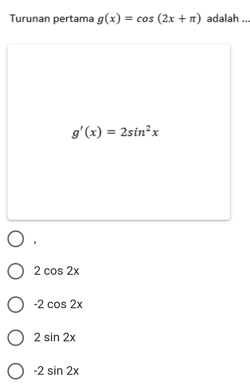 Turunan pertama g(x)=cos (2x+π ) adalah ...
g'(x)=2sin^2x
2cos 2x
-2cos 2x
2sin 2x
-2sin 2x