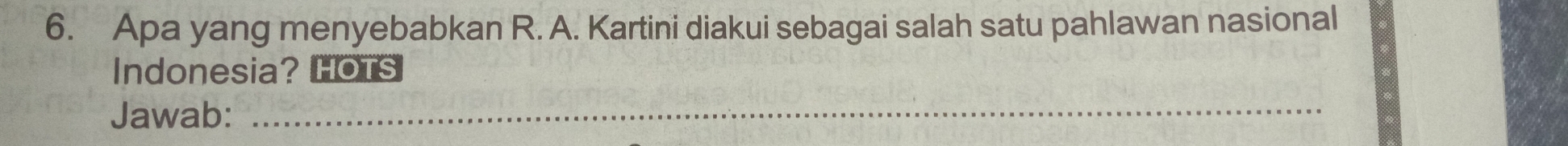 Apa yang menyebabkan R. A. Kartini diakui sebagai salah satu pahlawan nasional 
Indonesia? HOTS 
Jawab:_