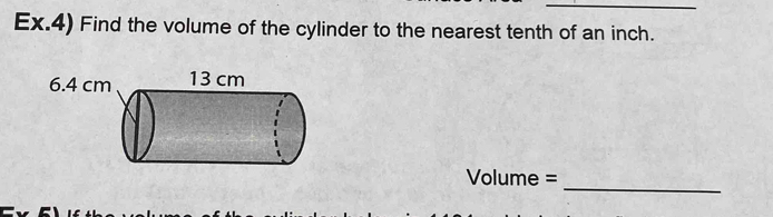 Ex.4) Find the volume of the cylinder to the nearest tenth of an inch.
Volume =
_