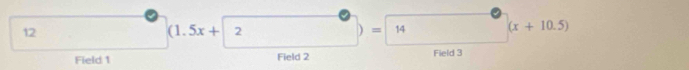 12
(1.5x+|2
) = 14 (x+10.5)
Field 1 Field 2 Field 3