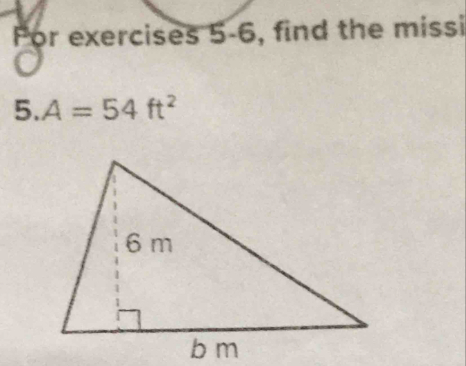 For exercises 5-6, find the missi 
5. A=54ft^2