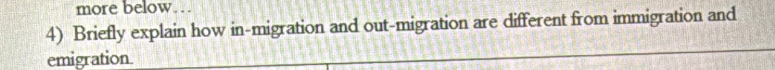 more below. .. 
4) Briefly explain how in-migration and out-migration are different from immigration and 
emigration.