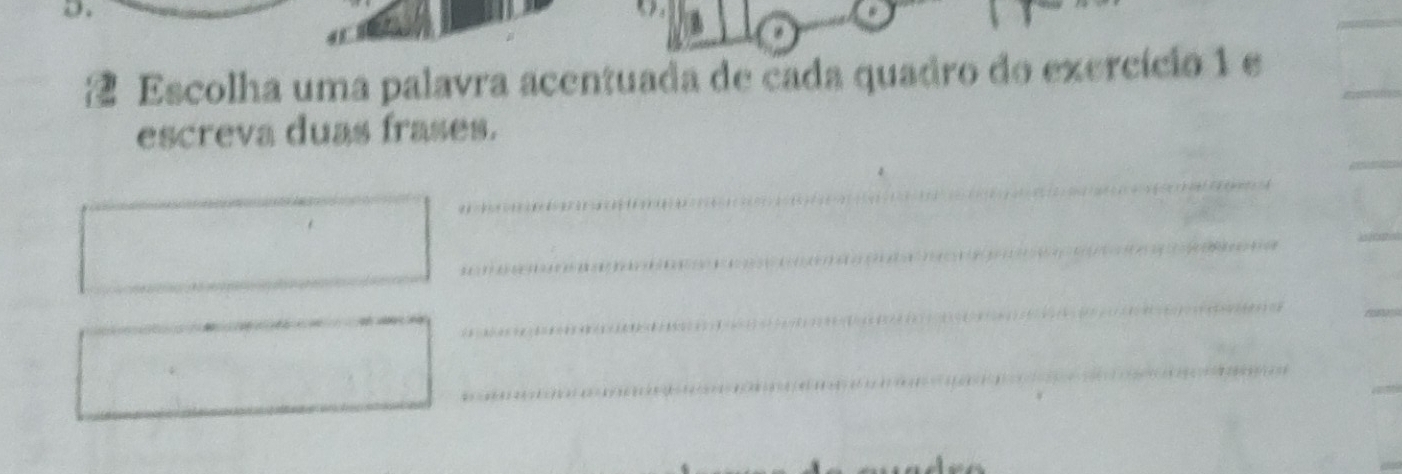 Escolha uma palavra acentuada de cada quadro do exercício 1 e 
escreva duas frases. 
_ 
_ 
_ 
_