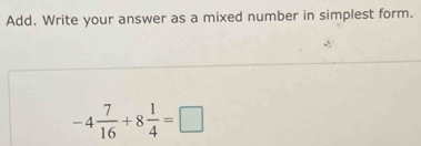 Add. Write your answer as a mixed number in simplest form.
-4 7/16 +8 1/4 =□