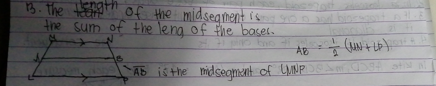 the Eength of the midsegment is 
the sum of the leng of the bases.
AB= 1/2 (MN+overline CD)
overline AB is the midsegment of WuNp