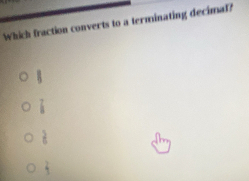 Which fraction converts to a terminating decimal?
1
frac 
 5/6 
 2/3 