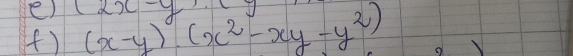 (2x-y)
(f ) (x-y)(x^2-xy-y^2)