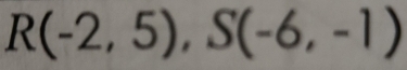 R(-2,5), S(-6,-1)