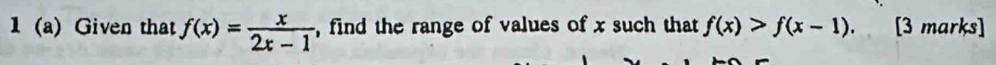 1 (a) Given that f(x)= x/2x-1  , find the range of values of x such that f(x)>f(x-1). [3 marks]