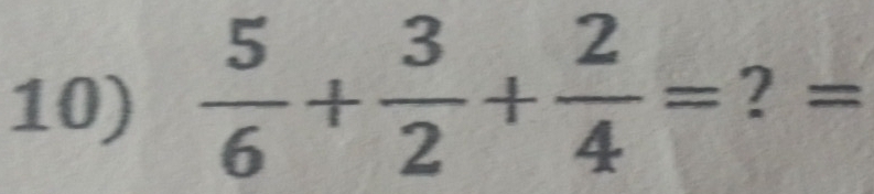  5/6 + 3/2 + 2/4 = ? =