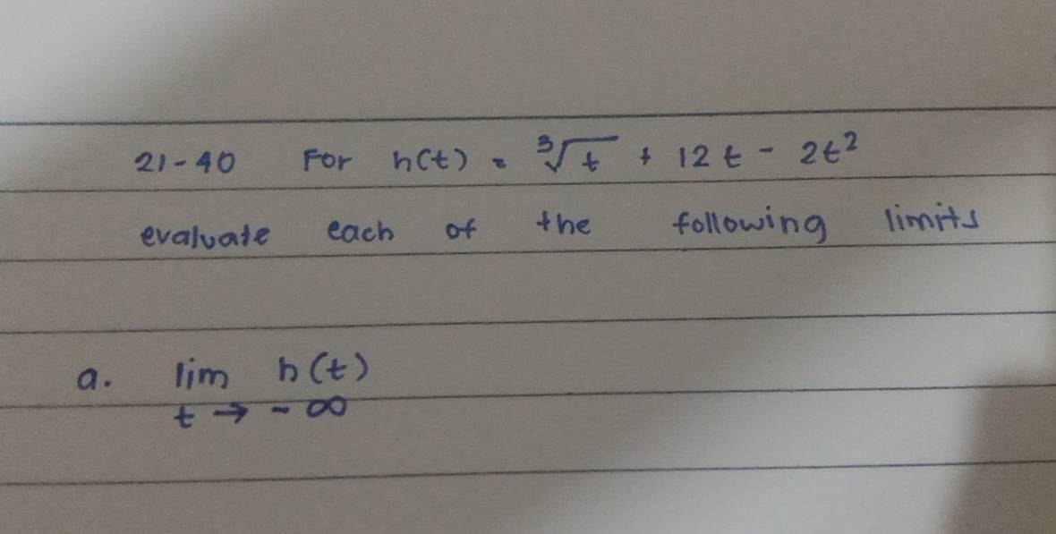 21-40 For h(t)=sqrt[3](t)+12t-2t^2
evaluate each of the following limits 
a. lim _tto -∈fty h(t)