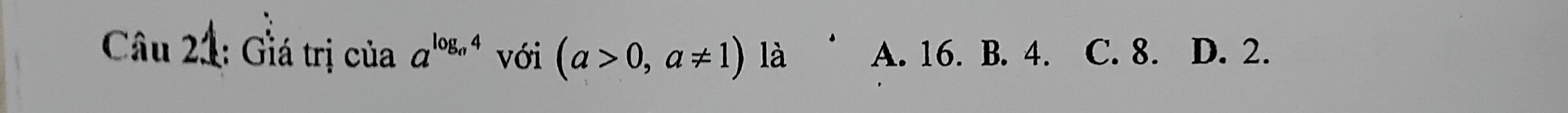 Giá trị của a^(log _a)4 với (a>0,a!= 1) là A. 16. B. 4. C. 8. D. 2.