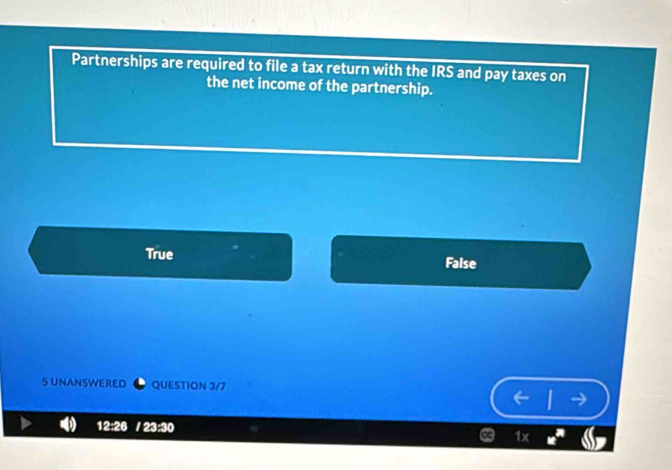 Partnerships are required to file a tax return with the IRS and pay taxes on
the net income of the partnership.
True False
5 UNANSWERED QUESTION 3/7
12:26 123:30
1x