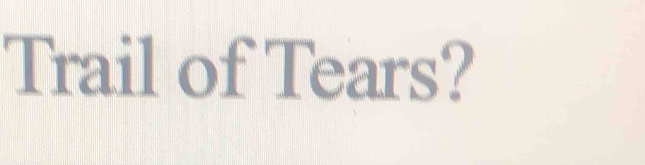 Trail of Tears?