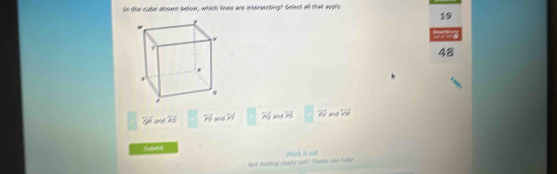 tn the cuse snown below, which lines are intersecting? Select all that apply
19
48
∠
overleftrightarrow PQ 2 overleftrightarrow RV 8 overleftrightarrow VH
Nock is and
Not fealing ready yel? These can hep .