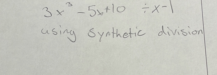 3x^3-5x+10/ x-1
using Synthetic division