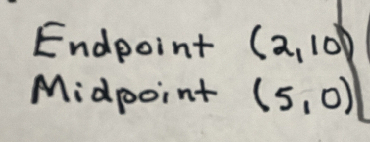 Endpoint (2,10)
Midpoint (5,0)