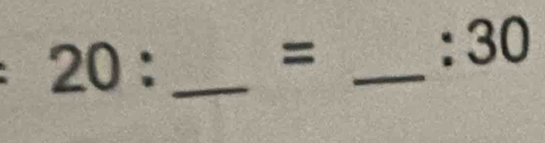 20 : _ 
= 
, 30
_