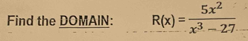 Find the DOMAIN:
R(x)= 5x^2/x^3-27 