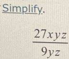 Simplify.
 27xyz/9yz 