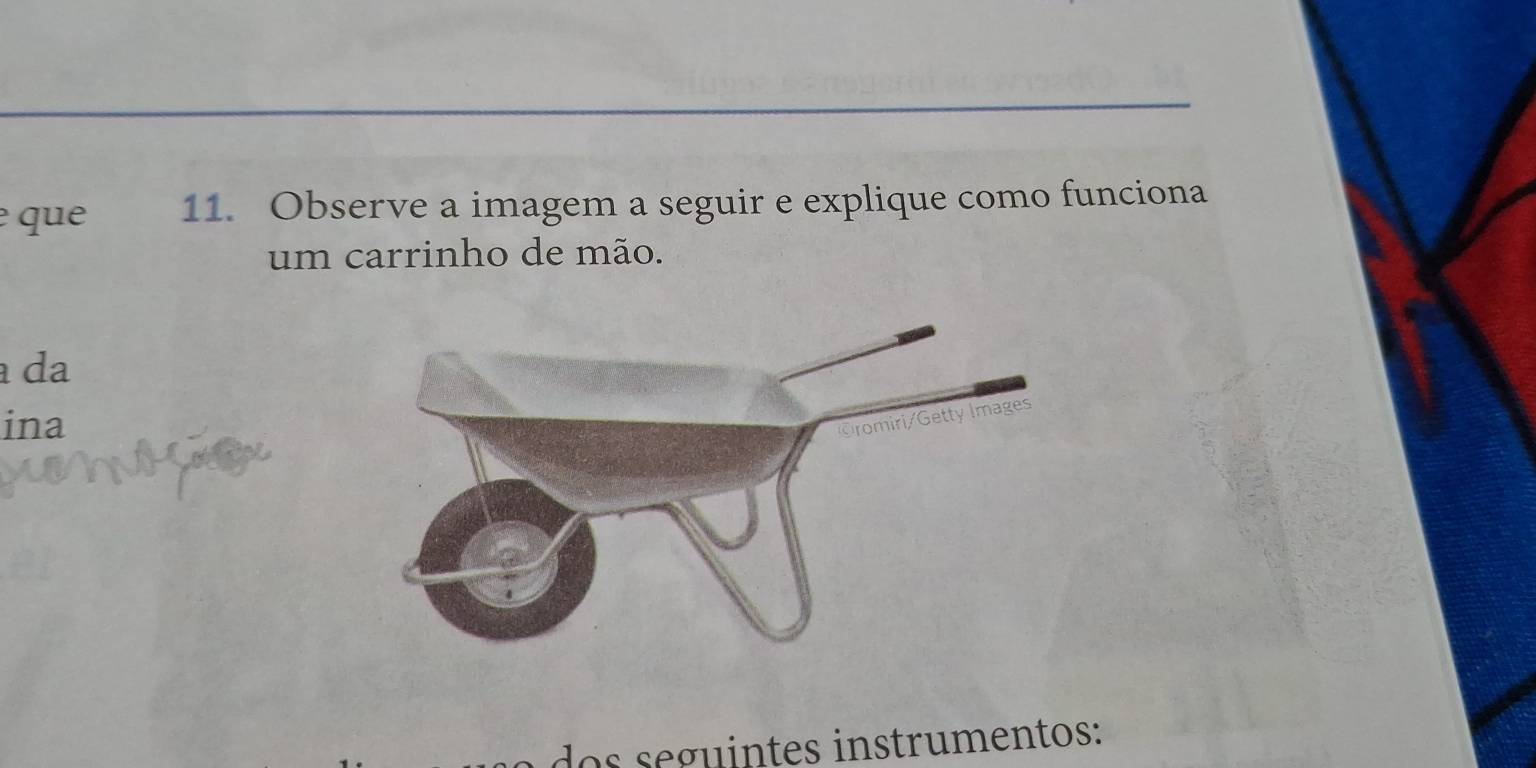 que 11. Observe a imagem a seguir e explique como funciona 
um carrinho de mão. 
da 
ina 
do s seguintes instrumentos: