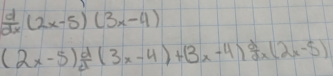  d/dx (2x-5)(3x-4)
(2x-5) d/d (3x-4)+(3x-4) d/dx (2x-5)