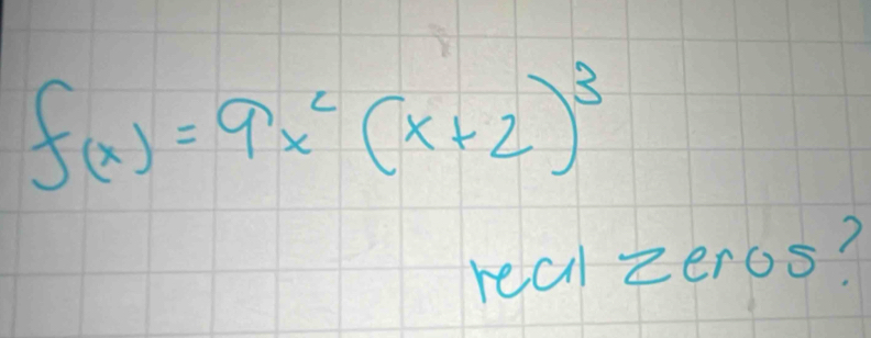 f(x)=9x^2(x+2)^3
realzeros?