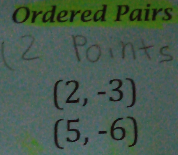 Ordered Pairs
(2,-3)
(5,-6)