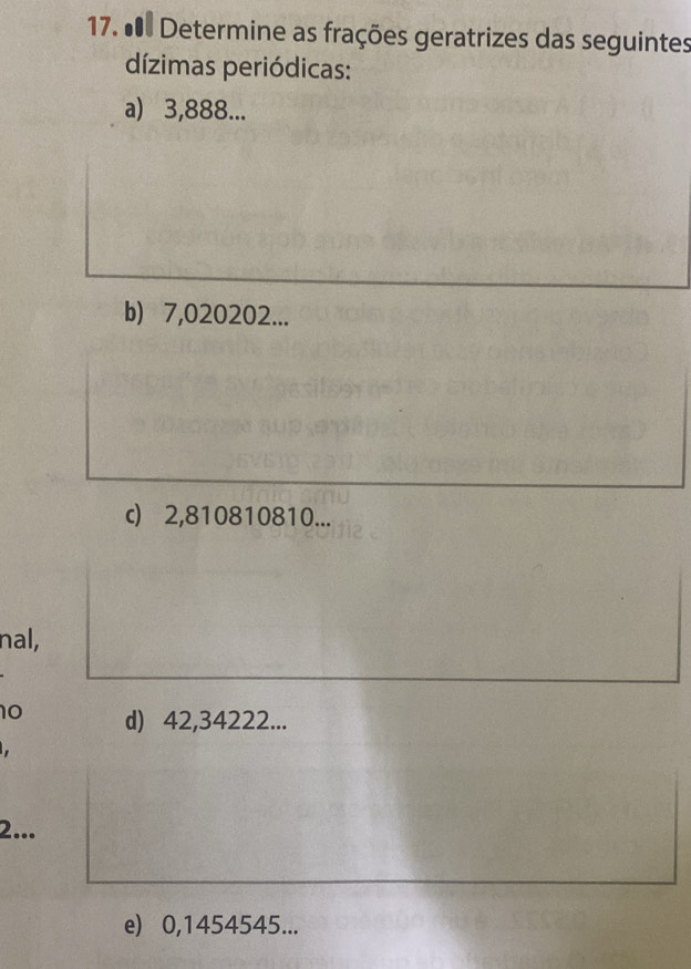 ●• Determine as frações geratrizes das seguintes 
dízimas periódicas: 
a) 3,888... 
b) 7,020202... 
c) 2,810810810... 
nal, 
10 d) 42,34222... 

2... 
e) 0,1454545...