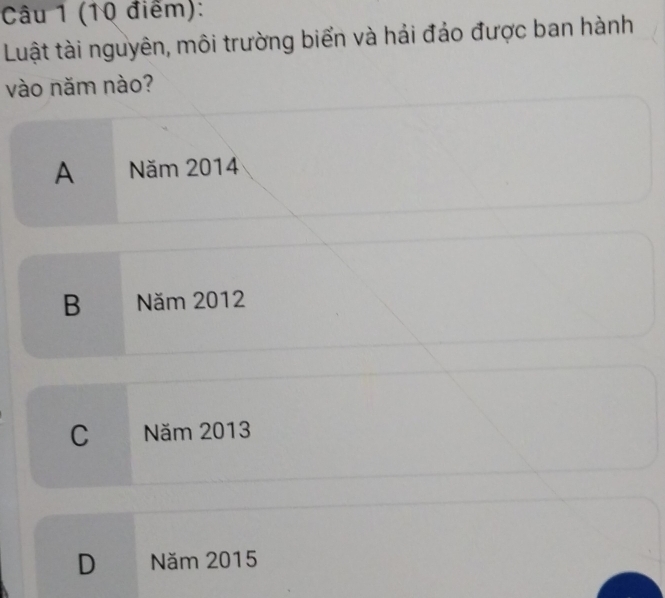 Luật tài nguyên, môi trường biển và hải đảo được ban hành
vào năm nào?
A Năm 2014
B Năm 2012
C Năm 2013
D Năm 2015