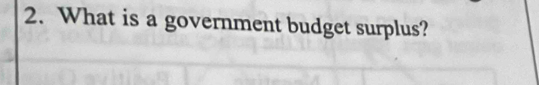 What is a government budget surplus?