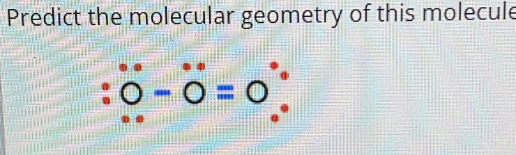 Predict the molecular geometry of this molecule
0-0=0