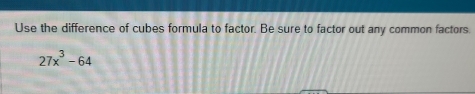 Use the difference of cubes formula to factor. Be sure to factor out any common factors.
27x^3-64