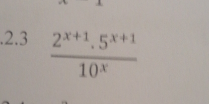 .2.3
 (2^(x+1).5^(x+1))/10^x 