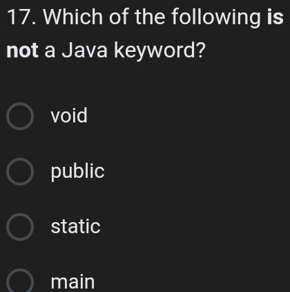 Which of the following is
not a Java keyword?
void
public
static
main